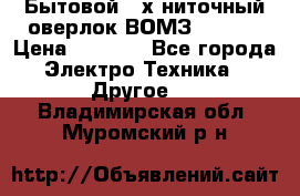 Бытовой 4-х ниточный оверлок ВОМЗ 151-4D › Цена ­ 2 000 - Все города Электро-Техника » Другое   . Владимирская обл.,Муромский р-н